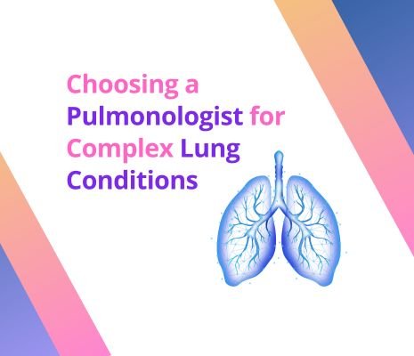 Choosing a Pulmonologist for Complex Lung Conditions